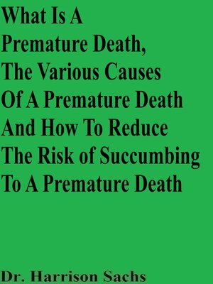 cover image of What Is a Premature Death, the Various Causes of a Premature Death, and How to Reduce the Risk of Succumbing to a Premature Death